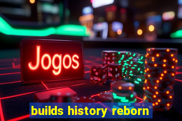 builds history reborn